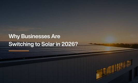 Why Businesses Are Switching to Solar in 2026?