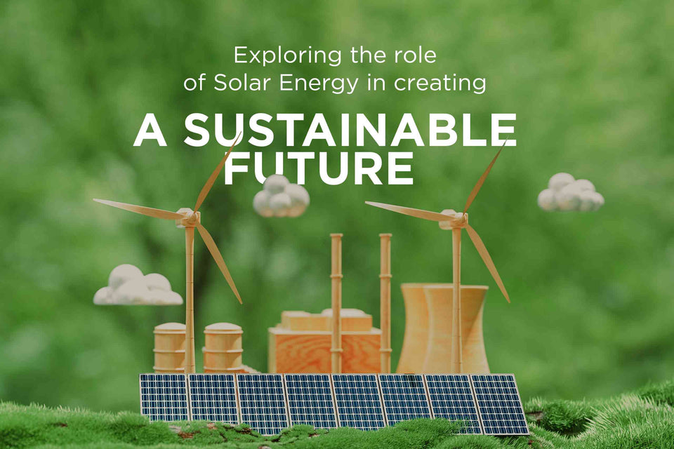 Exploring the Role of Solar Energy in Creating a Sustainable Future