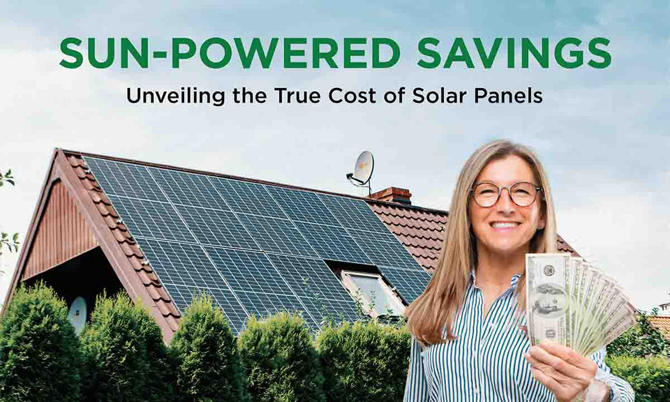 Sun-Powered Savings: Unveiling the True Cost of Solar Panels